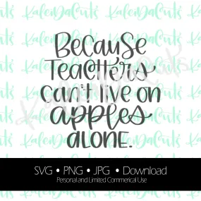 Because Teachers Can't Live on Apples Alone Digital Download. SVG.