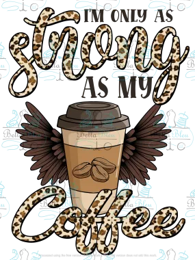 I am only as strong as my coffee Sublimation pgn file